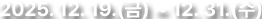2025. 12. 19.(금) ~ 12. 31.(수)