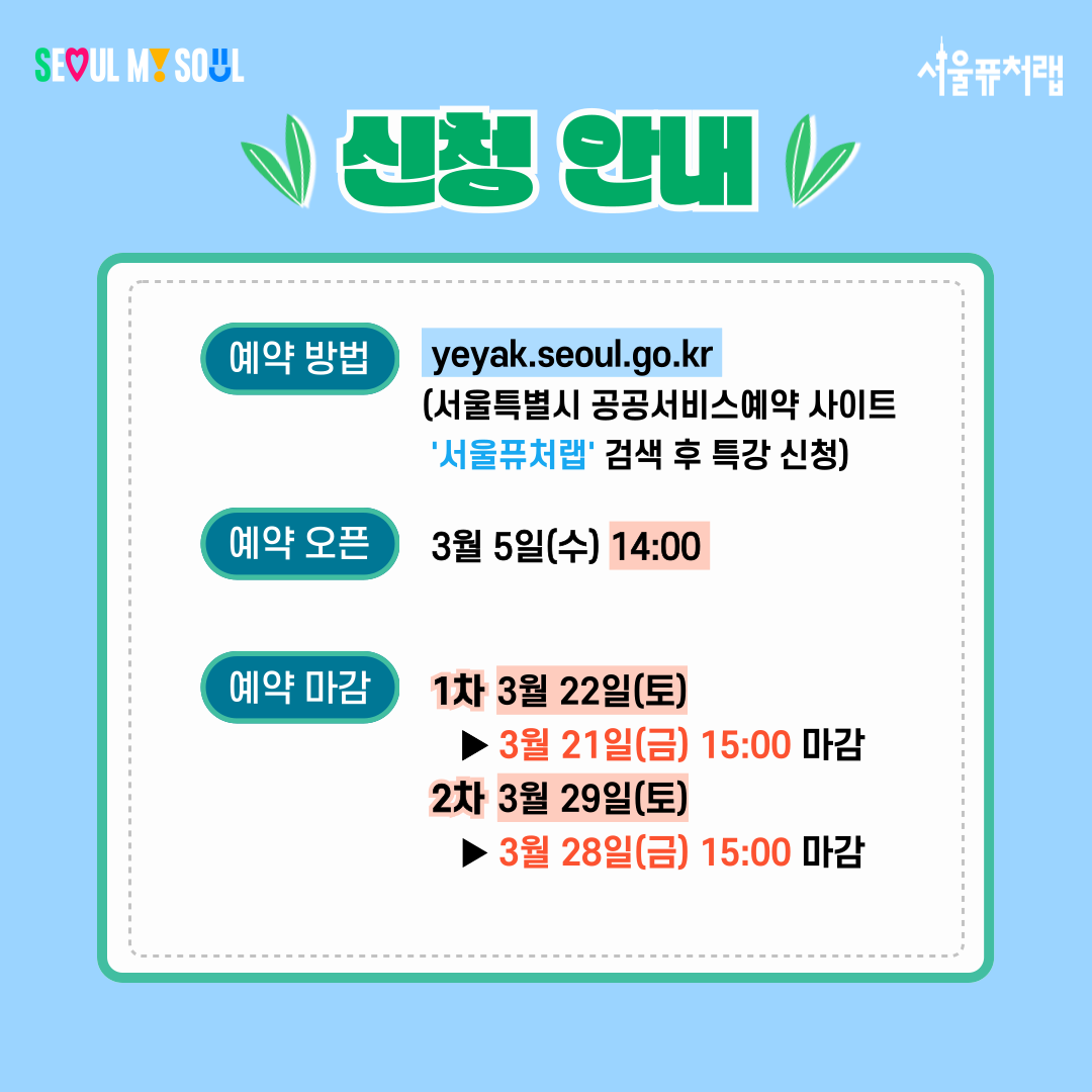 신청안내
-예약방법:yeyak.seoul.go.kr(서울특별시 공공서비스예약사이트-'서울퓨처랩'검색 후 특강 신청)
-예약오픈:3월5일(수)14:00
-예약마감:1차(3월22일(토)▸3월21일(금)15:00 마감),2차(3월29일(토)▸3월28일(금)15:00 마감)