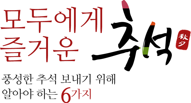 모두에게 즐거운추석, 풍성한 추석 보내기 위해 알아야하는 6가지